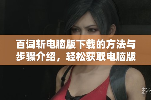 百词斩电脑版下载的方法与步骤介绍，轻松获取电脑版百词斩应用