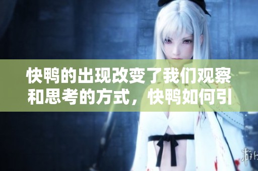 快鸭的出现改变了我们观察和思考的方式，快鸭如何引领新的潮流与趋势