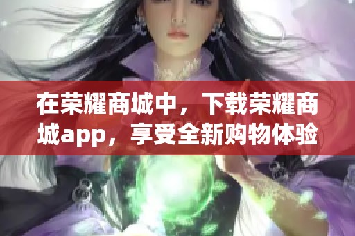 在荣耀商城中，下载荣耀商城app，享受全新购物体验！