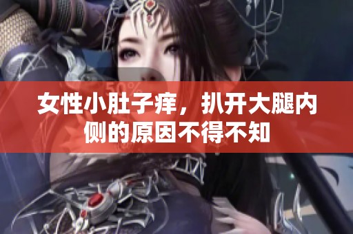 女性小肚子痒，扒开大腿内侧的原因不得不知