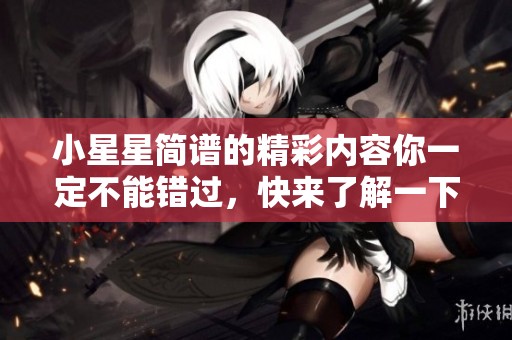 小星星简谱的精彩内容你一定不能错过，快来了解一下吧！