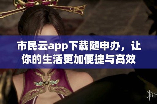 市民云app下载随申办，让你的生活更加便捷与高效