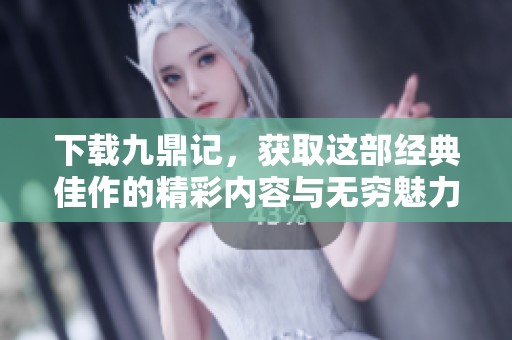下载九鼎记，获取这部经典佳作的精彩内容与无穷魅力
