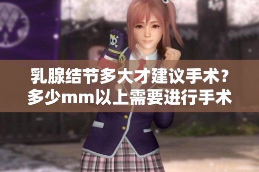 乳腺结节多大才建议手术？多少mm以上需要进行手术治疗？
