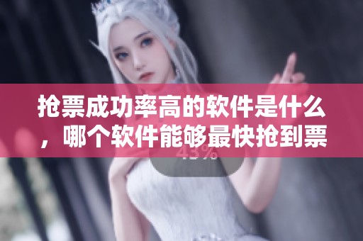 抢票成功率高的软件是什么，哪个软件能够最快抢到票呢