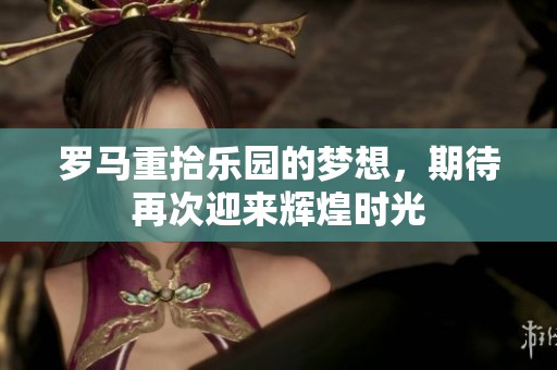 罗马重拾乐园的梦想，期待再次迎来辉煌时光
