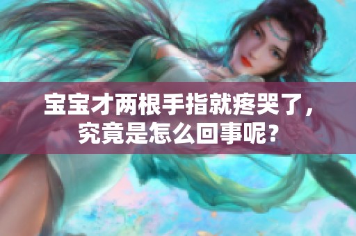 宝宝才两根手指就疼哭了，究竟是怎么回事呢？