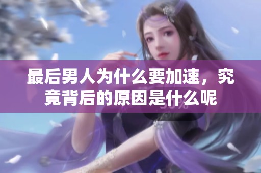 最后男人为什么要加速，究竟背后的原因是什么呢