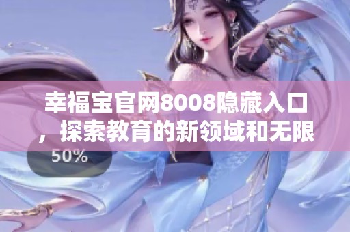幸福宝官网8008隐藏入口，探索教育的新领域和无限可能性