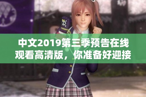 中文2019第三季预告在线观看高清版，你准备好迎接新一季了吗