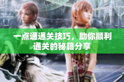 一点通通关技巧，助你顺利通关的秘籍分享
