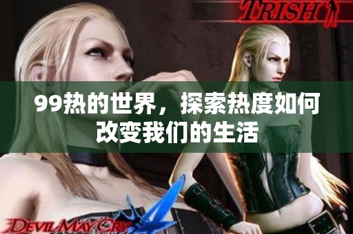 99热的世界，探索热度如何改变我们的生活