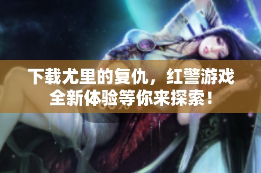 下载尤里的复仇，红警游戏全新体验等你来探索！