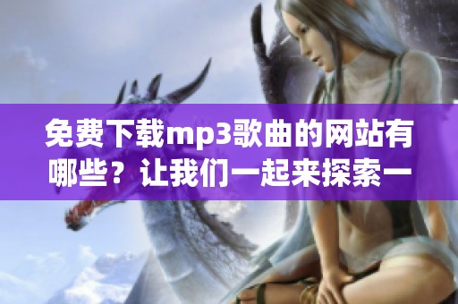 免费下载mp3歌曲的网站有哪些？让我们一起来探索一下吧！
