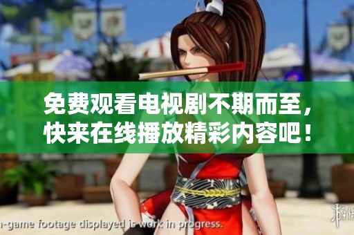 免费观看电视剧不期而至，快来在线播放精彩内容吧！