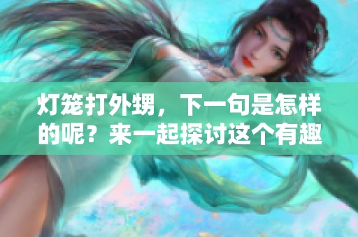灯笼打外甥，下一句是怎样的呢？来一起探讨这个有趣的问题吧！