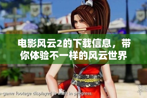 电影风云2的下载信息，带你体验不一样的风云世界