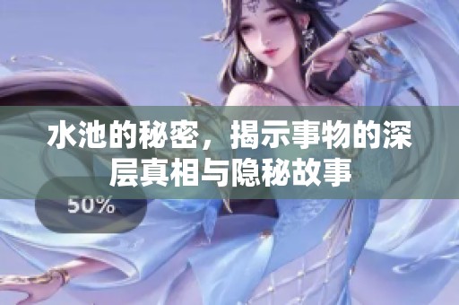 水池的秘密，揭示事物的深层真相与隐秘故事