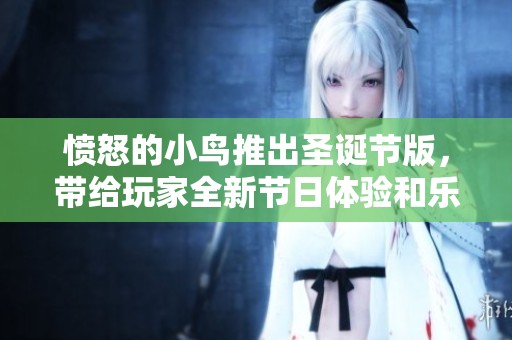 愤怒的小鸟推出圣诞节版，带给玩家全新节日体验和乐趣