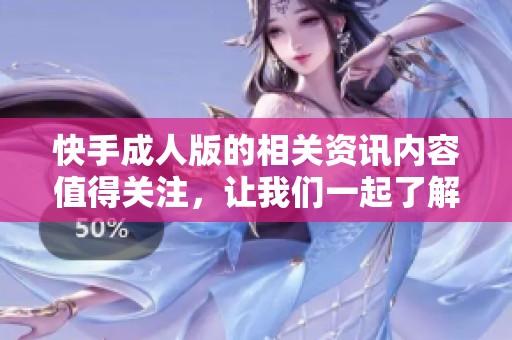 快手**版的相关资讯内容值得关注，让我们一起了解更多信息吧