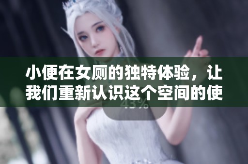 小便在女厕的独特体验，让我们重新认识这个空间的使用方式