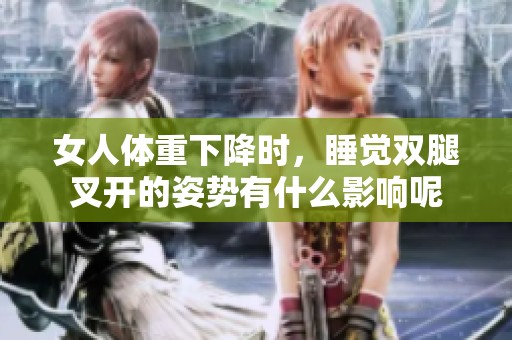 女人体重下降时，睡觉双腿叉开的姿势有什么影响呢