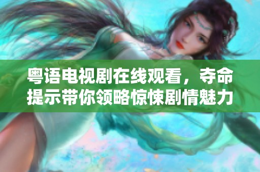 粤语电视剧在线观看，夺命提示带你领略惊悚剧情魅力