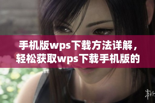 手机版wps下载方法详解，轻松获取wps下载手机版的步骤与技巧
