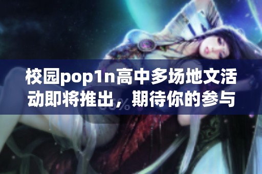 校园pop1n高中多场地文活动即将推出，期待你的参与和支持！