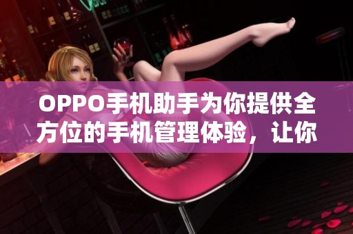 OPPO手机助手为你提供全方位的手机管理体验，让你的手机使用更加便捷高效。