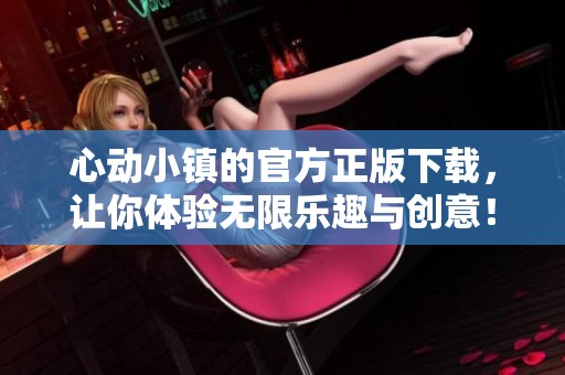 心动小镇的官方正版下载，让你体验无限乐趣与创意！