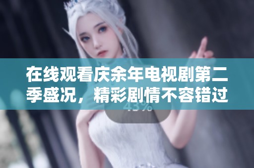 在线观看庆余年电视剧第二季盛况，精彩剧情不容错过