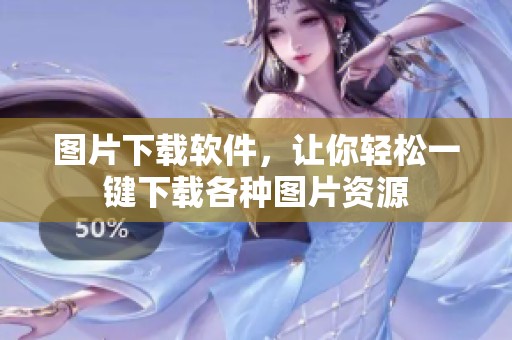 图片下载软件，让你轻松一键下载各种图片资源