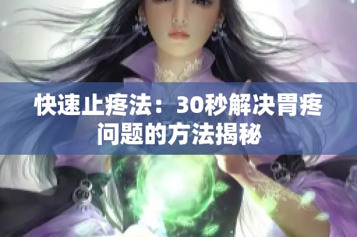 快速止疼法：30秒解决胃疼问题的方法揭秘