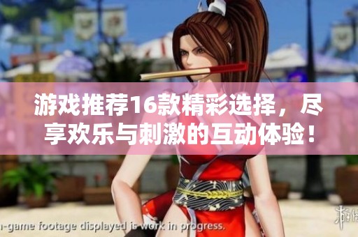 游戏推荐16款精彩选择，尽享欢乐与刺激的互动体验！