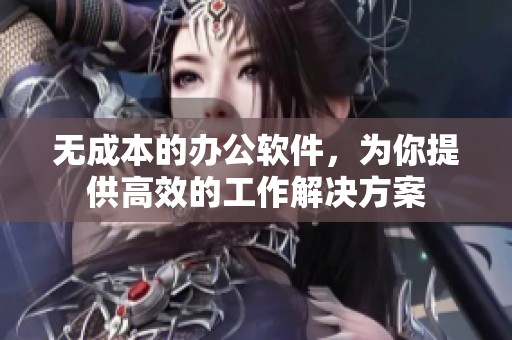 无成本的办公软件，为你提供高效的工作解决方案