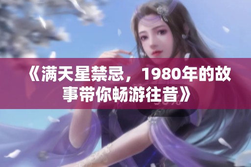 《满天星禁忌，1980年的故事带你畅游往昔》