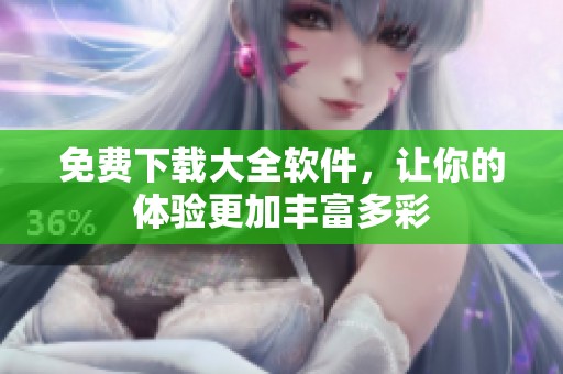 免费下载大全软件，让你的体验更加丰富多彩