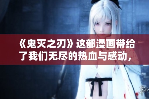 《鬼灭之刃》这部漫画带给了我们无尽的热血与感动，大家都在追捧它