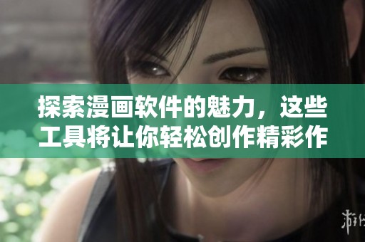 探索漫画软件的魅力，这些工具将让你轻松创作精彩作品