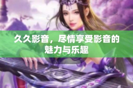 **影音，尽情享受影音的魅力与乐趣