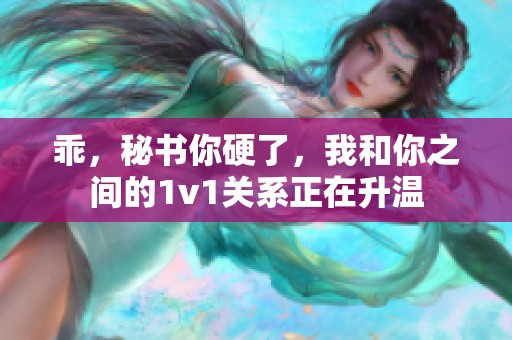 乖，秘书你硬了，我和你之间的1v1关系正在升温