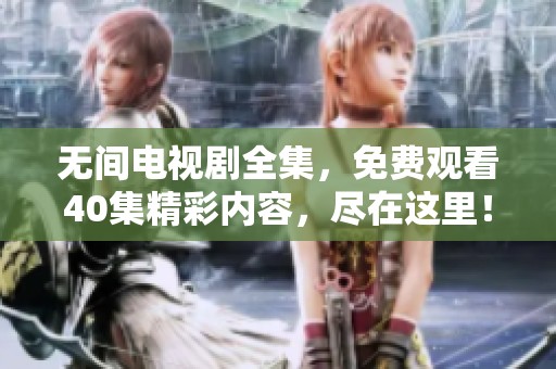 无间电视剧全集，免费观看40集精彩内容，尽在这里！