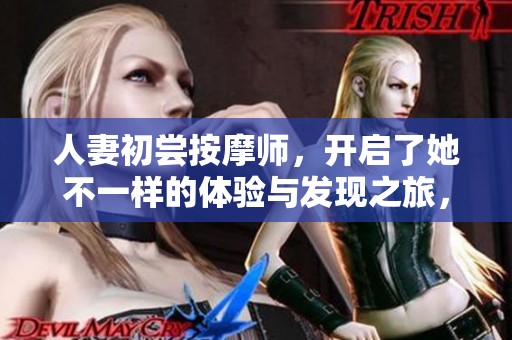 人妻初尝按摩师，开启了她不一样的体验与发现之旅，bd中字版本精彩纷呈。