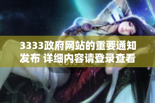 3333政府网站的重要通知发布 详细内容请登录查看官方网站