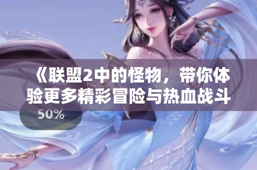 《联盟2中的怪物，带你体验更多精彩冒险与热血战斗的乐趣》