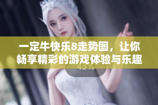 一定牛快乐8走势图，让你畅享精彩的游戏体验与乐趣无限。