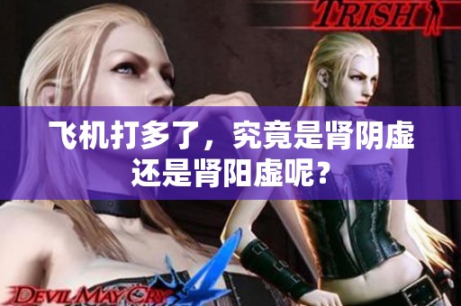 飞机打多了，究竟是肾阴虚还是肾阳虚呢？