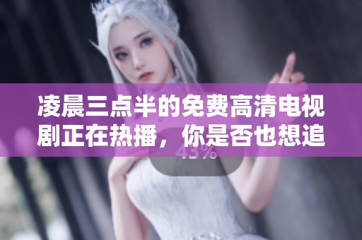 凌晨三点半的免费高清电视剧正在热播，你是否也想追这部剧呢