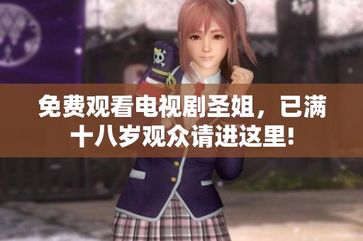 免费观看电视剧圣姐，已满十八岁观众请进这里!
